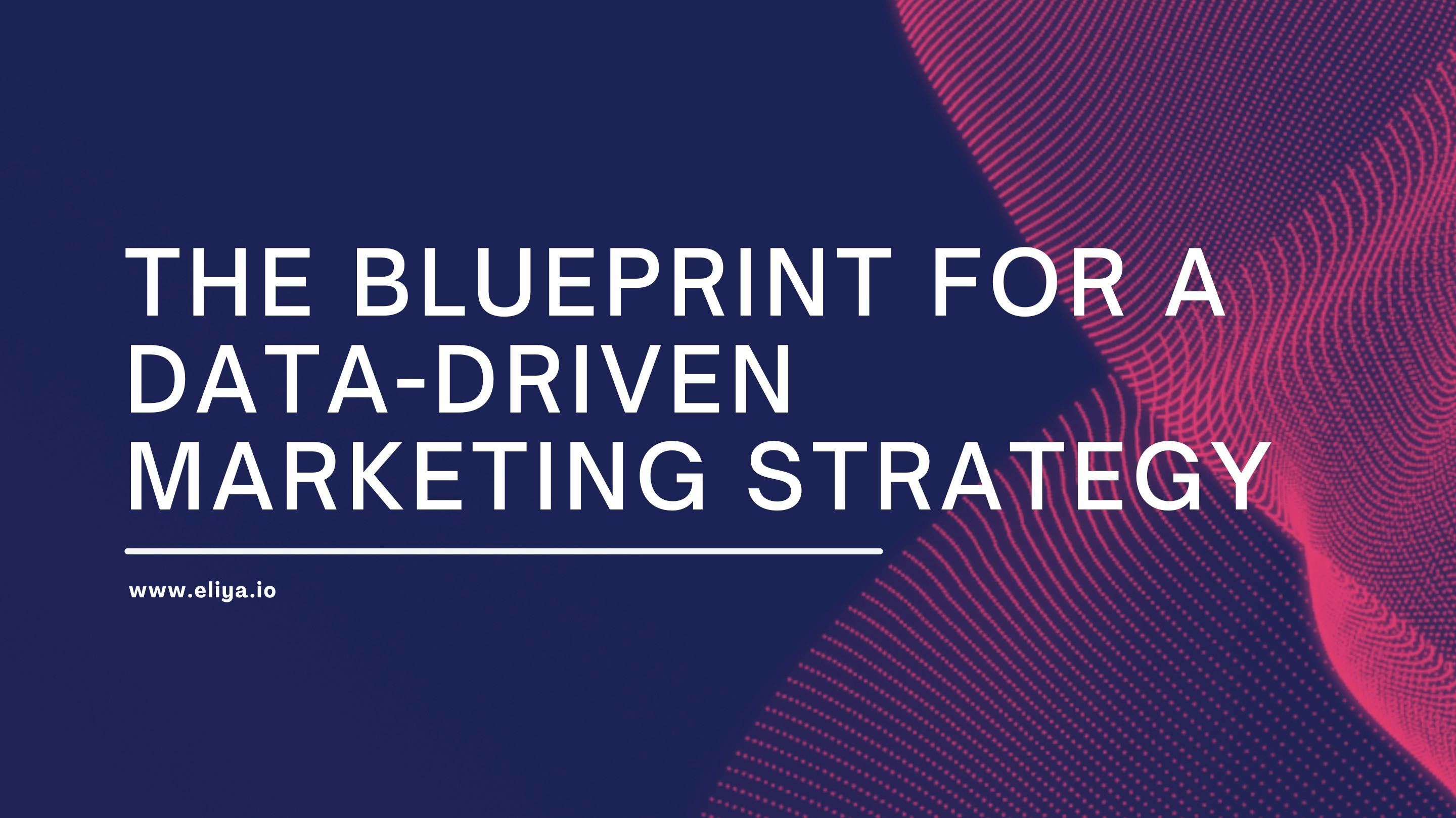 The Blueprint for a Data-Driven Marketing Strategy - 3 Essential Rules